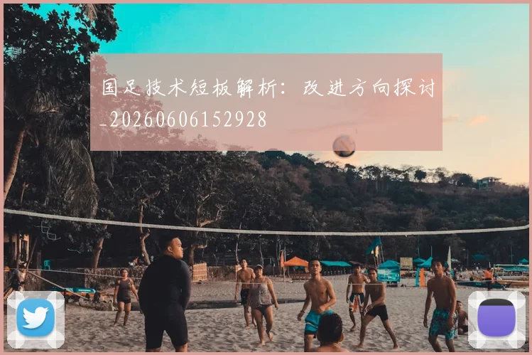 国足技术短板解析:改进方向探讨_20260606152928