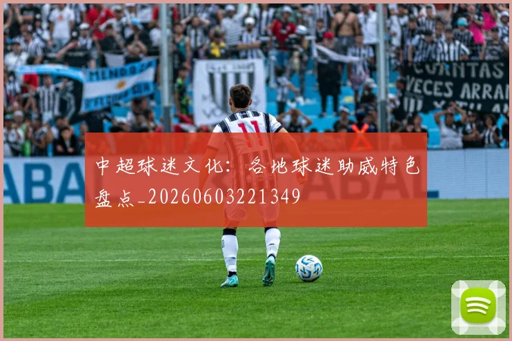 中超球迷文化：各地球迷助威特色盘点_20260603221349