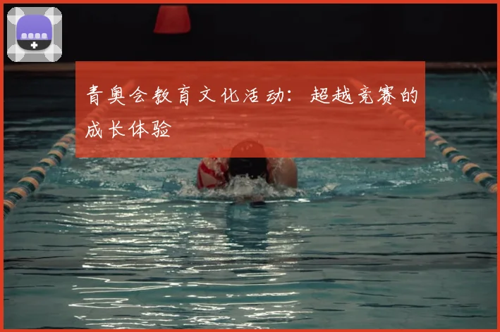 青奥会教育文化活动:超越竞赛的成长体验