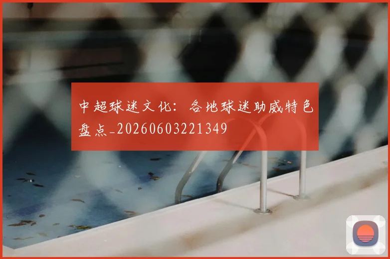 中超球迷文化:各地球迷助威特色盘点_20260603221349